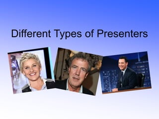 Different Types of Presenters

 