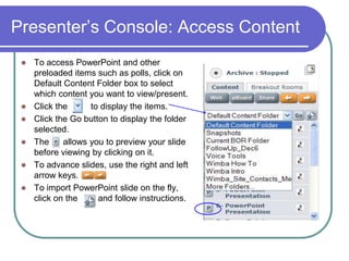 Lobby Once you have logged in, you will enter an area referred to as the “Lobby”.  Find the room you will use for your presentation. Using your mouse, left click on it. 