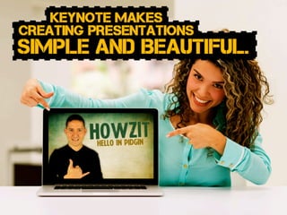 KEYNOTE MAKES
CREATING PRESENTATIONS
SIMPLE and Beautiful.
 