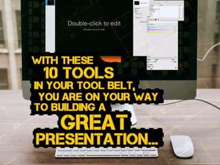 YOU ARE ON YOUR WAY
presentation...
IN YOUR TOOL BELT,
with these
10 tools
TO BUILDING A
great
 