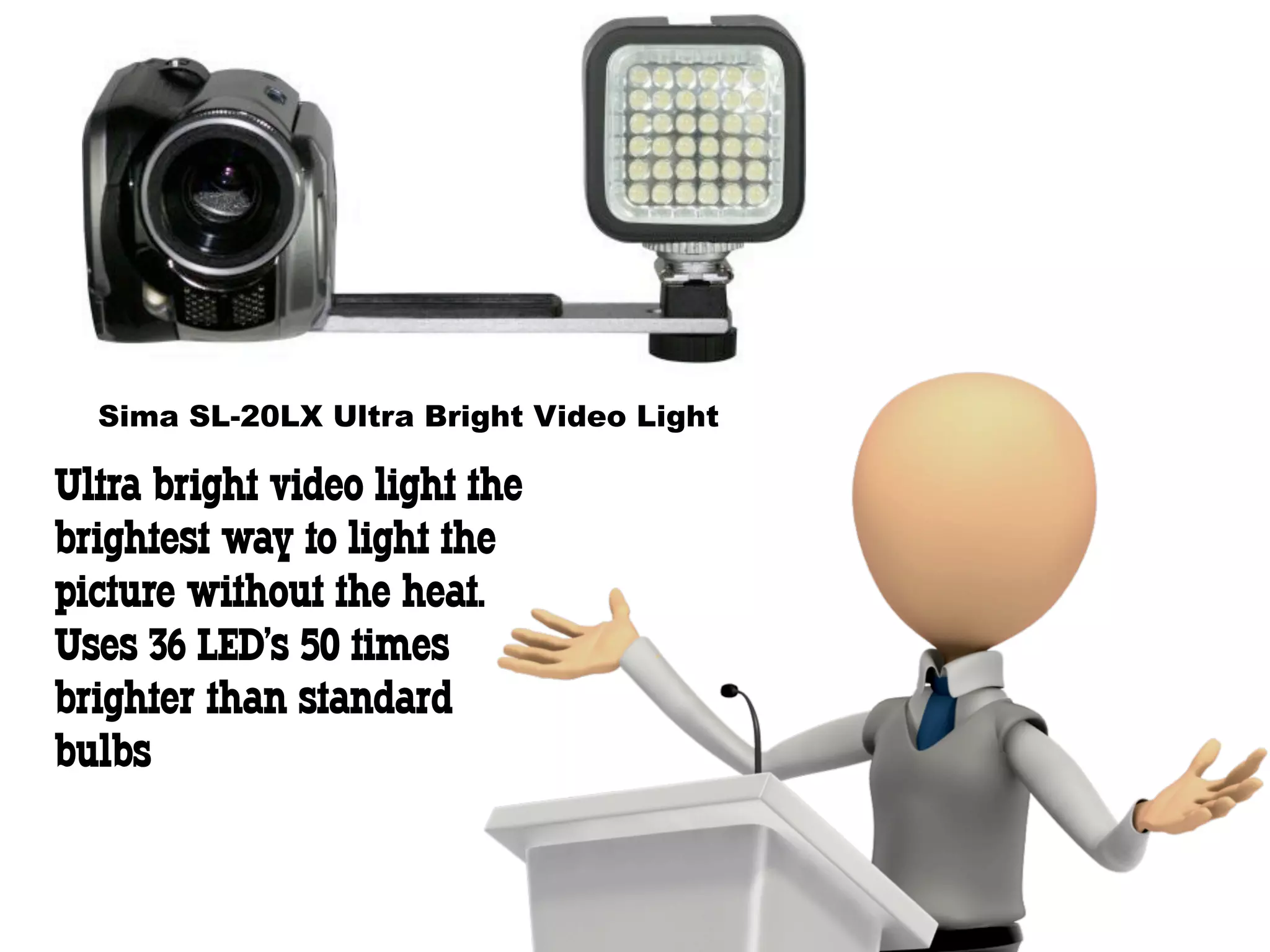 Sima SL-20LX Ultra Bright Video Light

Ultra bright video light the
brightest way to light the
picture without the heat.
Uses 36 LED's 50 times
brighter than standard
bulbs
 