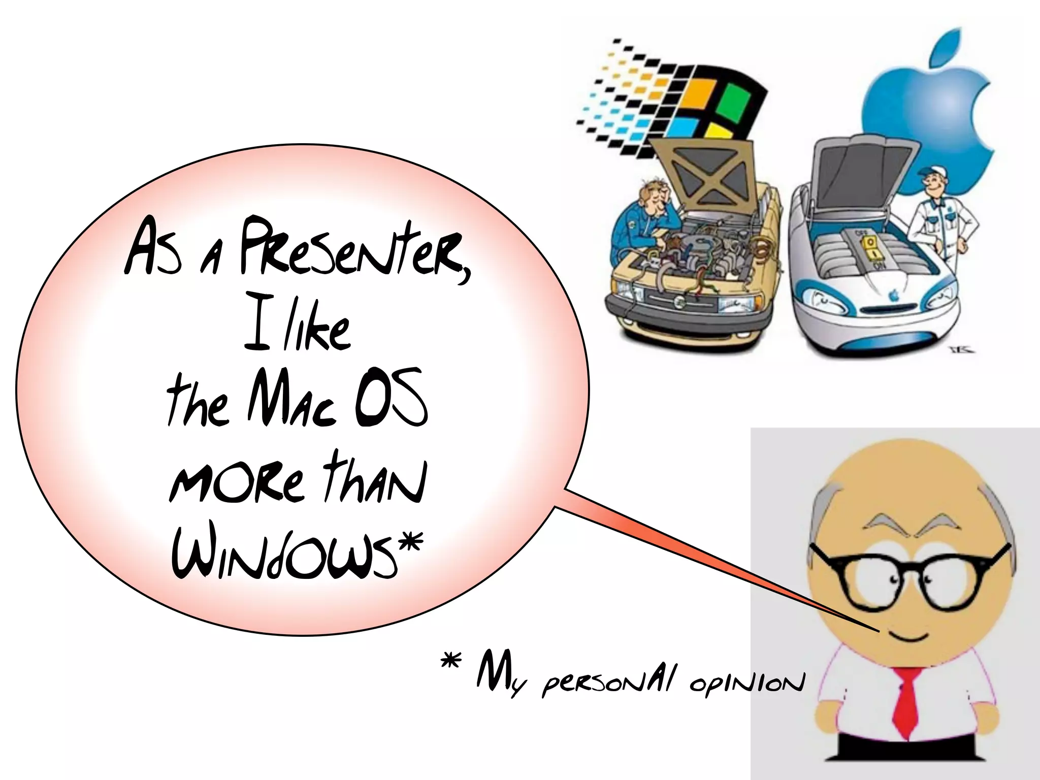 As a Presenter,
     I like
 the Mac OS
 more than
  Windows*
             * My personal opinion
 
