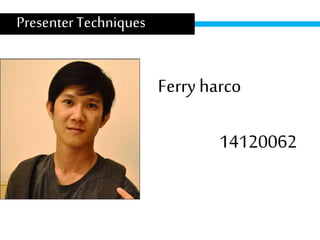 PresenterTechniques
Ferry harco
14120062
 