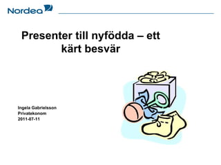 Presenter till nyfödda – ett kärt besvär   Ingela Gabrielsson Privatekonom 2011-07-11 