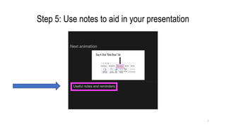 Step 5: Use notes to aid in your presentation
7
 
