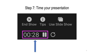Step 7: Time your presentation
9
 