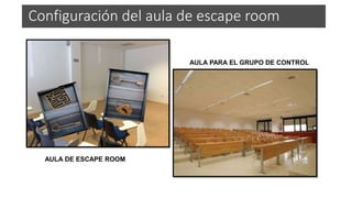 Configuración del aula de escape room
AULA DE ESCAPE ROOM
AULA PARA EL GRUPO DE CONTROL
 