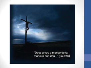 “Deus amou o mundo de tal
maneira que deu...” (Jo 3:16)
 