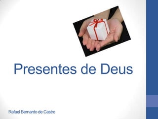 Presentes de Deus

Rafael Bernardo de Castro
 