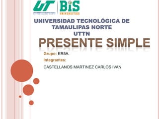 UNIVERSIDAD TECNOLÓGICA DE
TAMAULIPAS NORTE
UTTN
Integrantes:
CASTELLANOS MARTINEZ CARLOS IVAN
Grupo: ER5A.
 