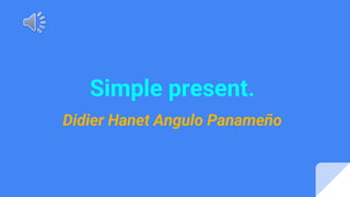 Simple present.
Didier Hanet Angulo Panameño
 