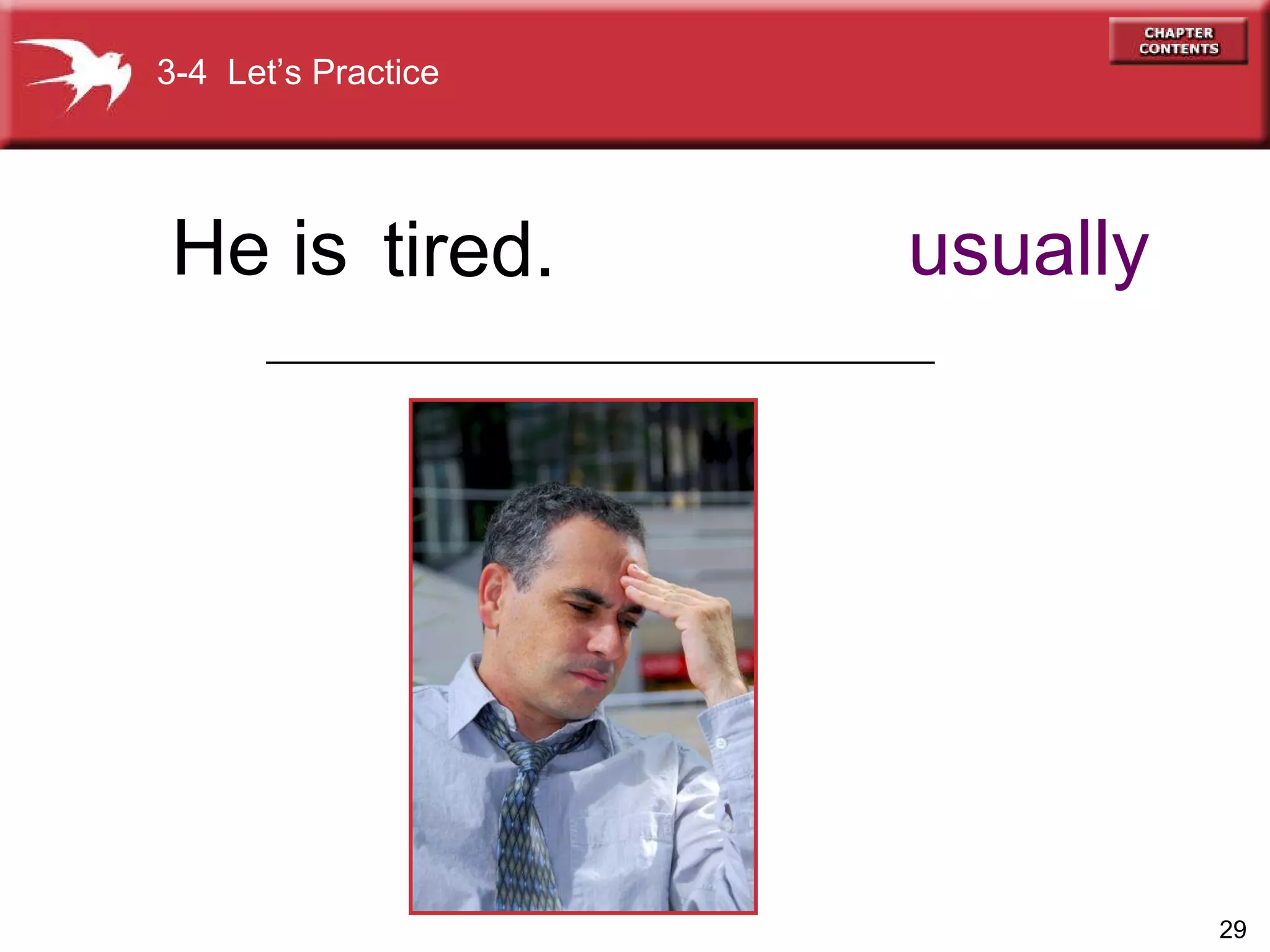 tired. usually 3-4  Let’s Practice He is ______________________________________ 