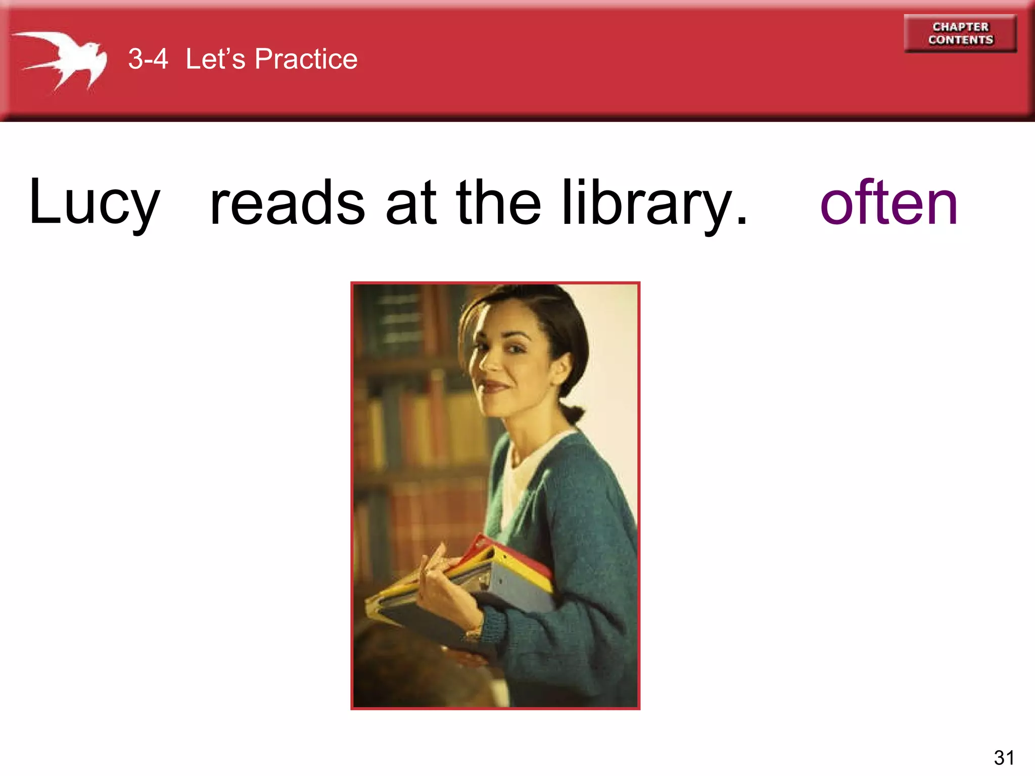 Lucy often reads at the library. 3-4  Let’s Practice 