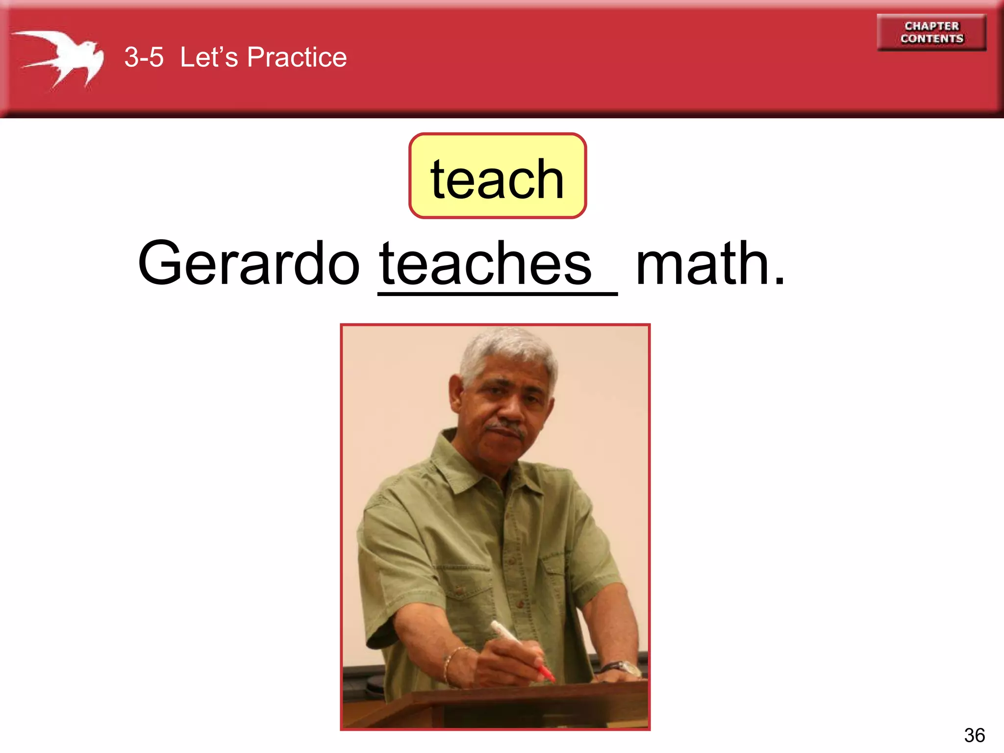 Gerardo _______ math. teaches 3-5  Let’s Practice teach 