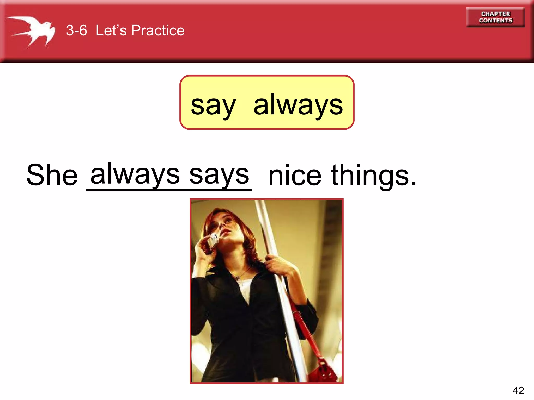 She __________  nice things. always says 3-6  Let’s Practice say  always 