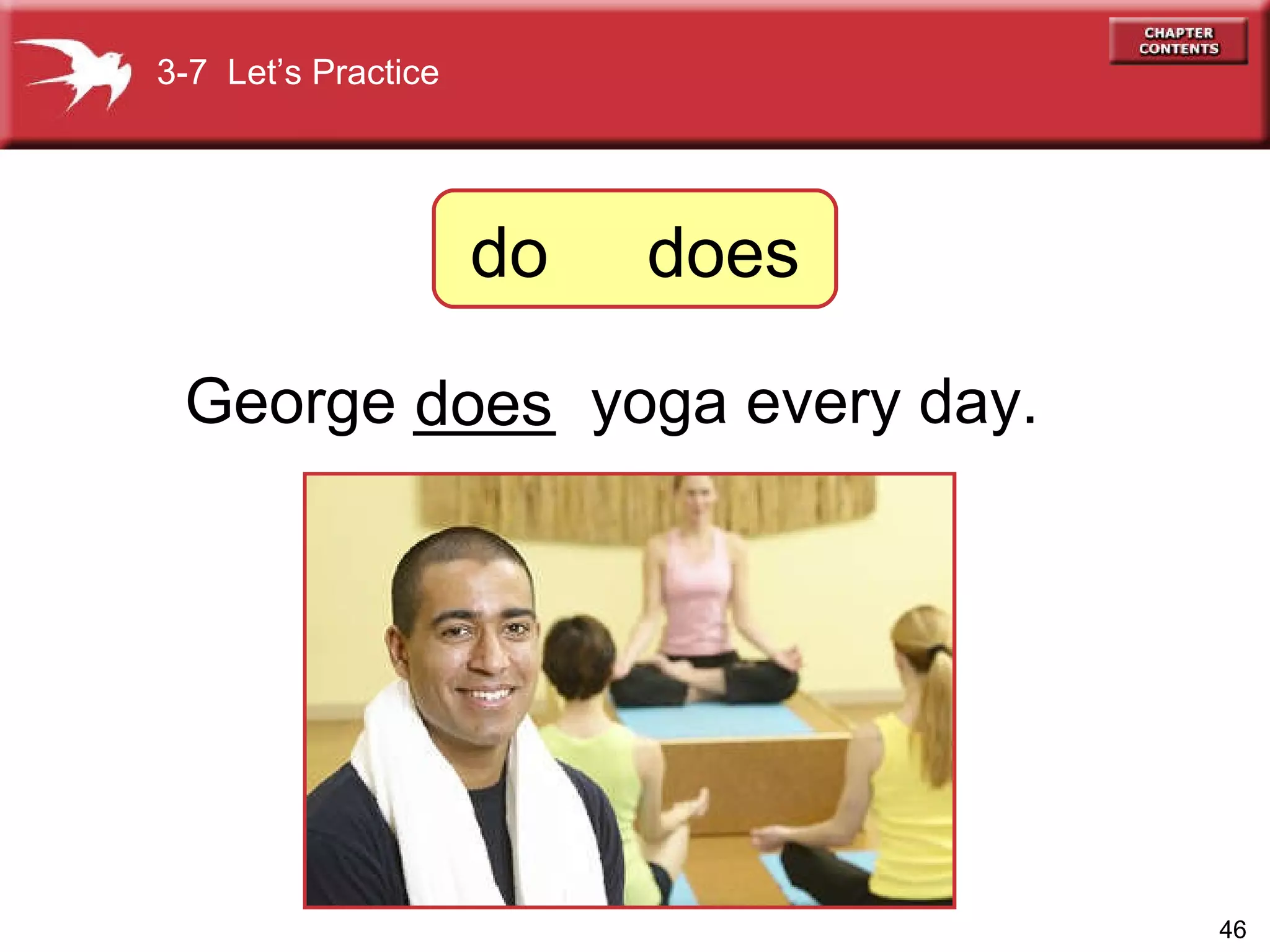 George ____  yoga every day. does 3-7  Let’s Practice do  does 