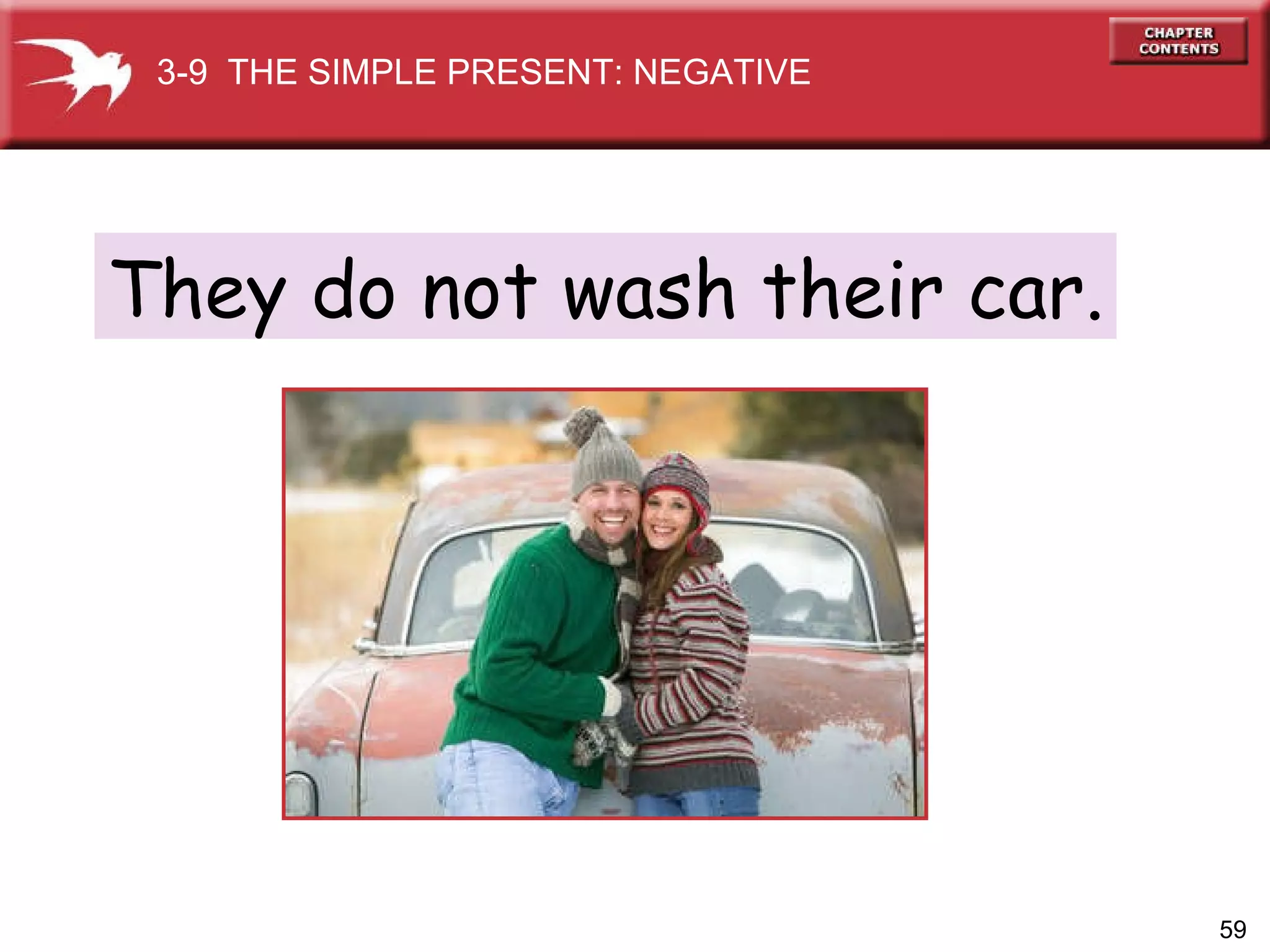 They do not wash their car. 3-9  THE SIMPLE PRESENT: NEGATIVE 