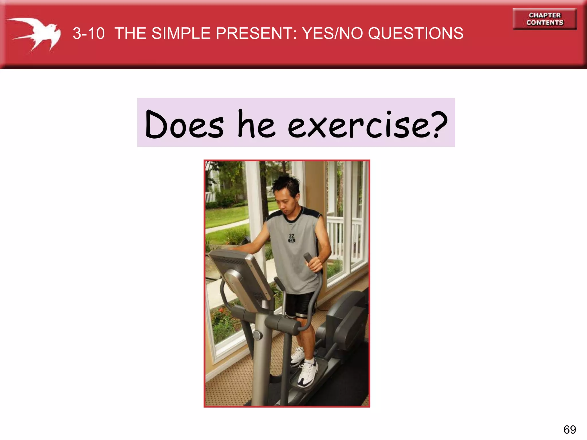 Does he exercise? 3-10  THE SIMPLE PRESENT: YES/NO QUESTIONS 