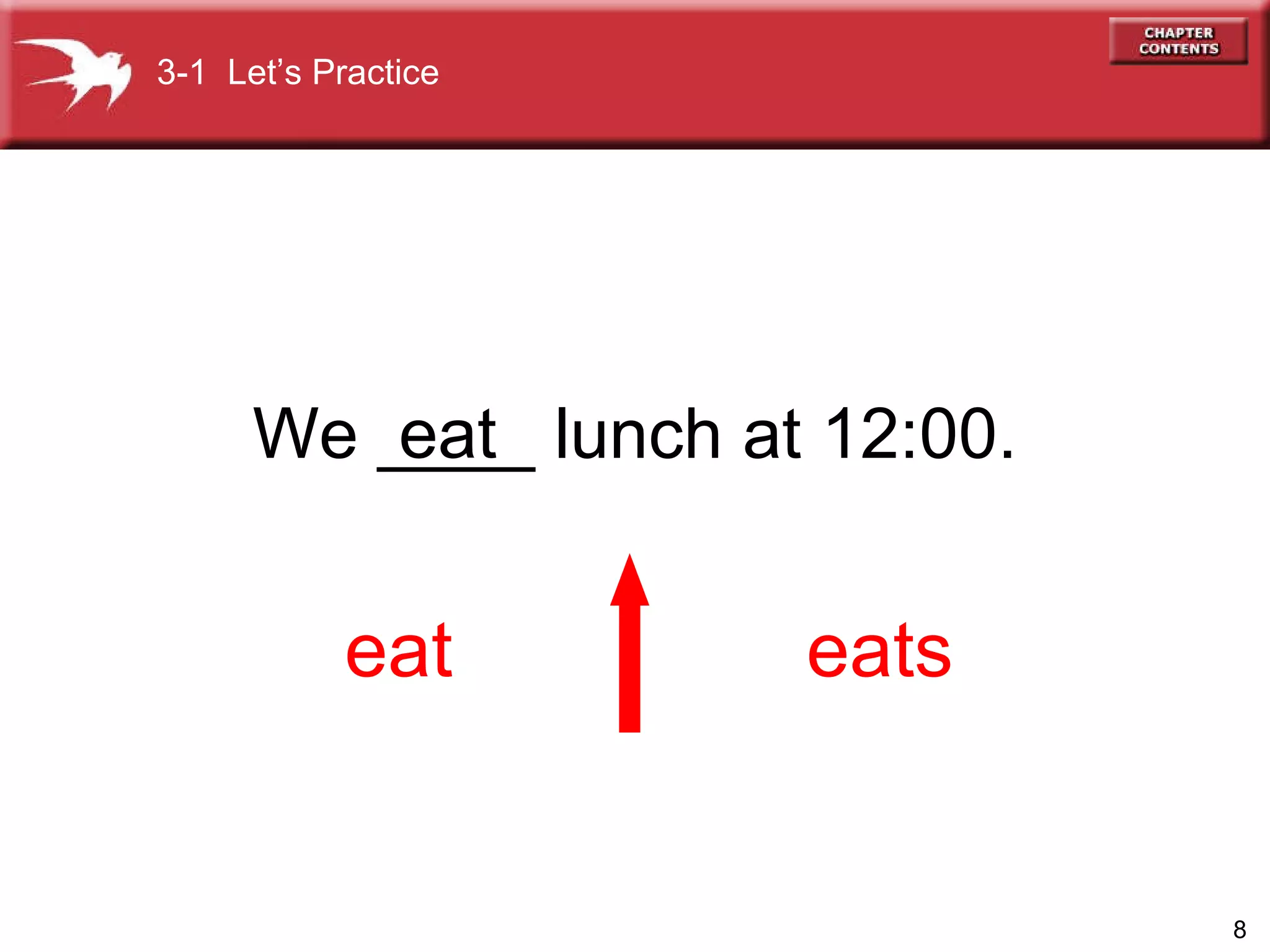 We ____ lunch at 12:00.  eat eats eat 3-1  Let’s Practice 