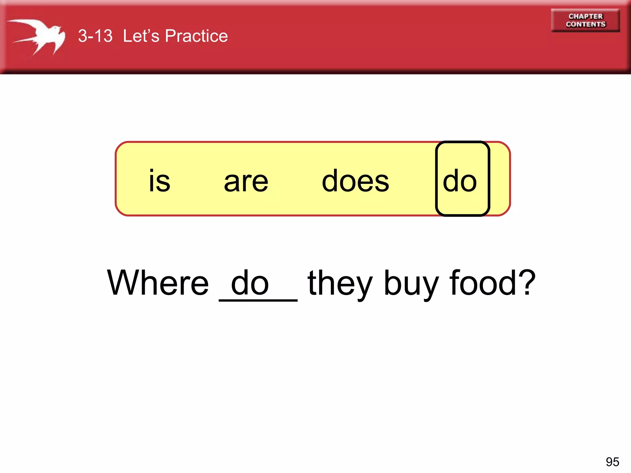 Where ____ they buy food? do 3-13  Let’s Practice is  are  does  do 