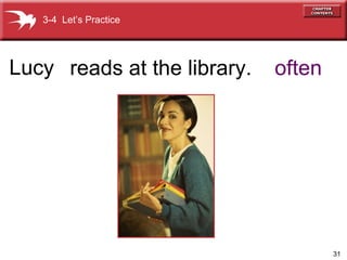 Lucy often reads at the library. 3-4  Let’s Practice 