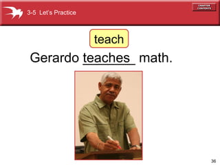 Gerardo _______ math. teaches 3-5  Let’s Practice teach 