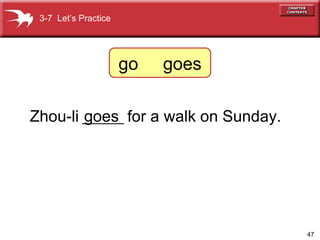 Zhou-li  ______  for a walk on Sunday. goes 3-7  Let’s Practice go  goes 