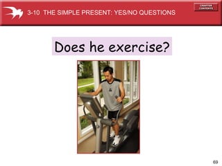Does he exercise? 3-10  THE SIMPLE PRESENT: YES/NO QUESTIONS 
