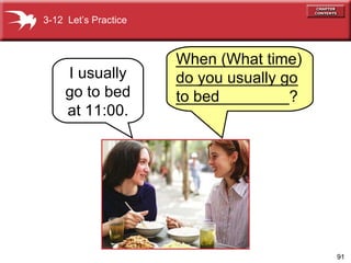 When (What time)  do you usually go to bed 3-12  Let’s Practice I usually go to bed at 11:00. _________________________________________? 