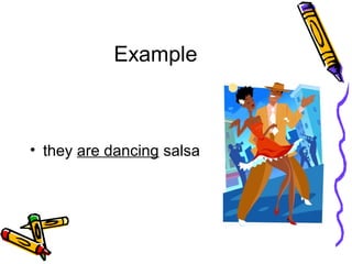 Example
• they are dancing salsa
 