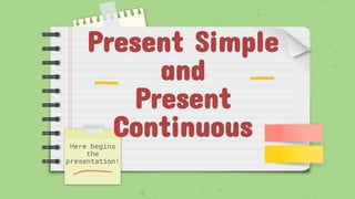 Present Simple
and
Present
Continuous
Here begins
the
presentation!
 