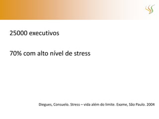 25000 executivos

70% com alto nível de stress




          Diegues, Consuelo. Stress – vida além do limite. Exame, São Paulo. 2004
 