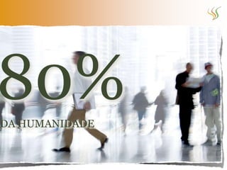 80%
DA HUMANIDADE
 