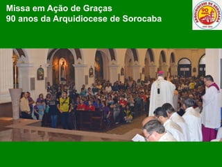 Missa em Ação de Graças
90 anos da Arquidiocese de Sorocaba
 