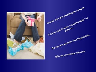 .
                                       um
                                 com
                              em
                       a l ag
                  emb
             em                                o
         êm                               s”n
      sv                              ada
   tra                              c
Ou                            ach u
                      m  “m
                 cara reio...
          qu e fi cor
     á as
 Eh                                              a.
                                          st rad
                                   R  egi
                             u ma
                      n do
               m  qu a
         vez e
     De
                                         os.
                             es valios
                sp  resent
        São o
 