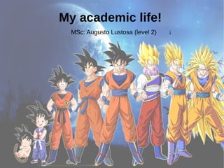 My academic life! 
MSc: Augusto Lustosa (level 2) ↓ 
 