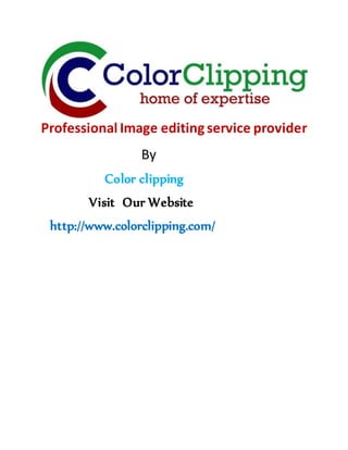 Professional Image editing service provider
By
Color clipping
Visit Our Website
http://www.colorclipping.com/
 