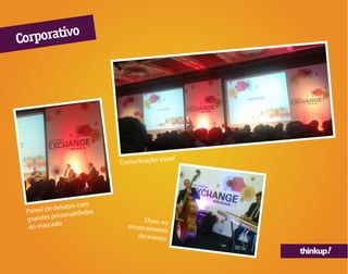 thinkup!
Comunicação visual
Painel de debates com
grandes personalidades
do mercado
Show no
encerramento
do evento
Corporativo
 