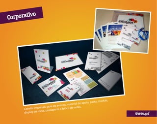 thinkup!
Convite impresso, guia do evento, material de apoio, pasta, crachás,
display de mesa, passaporte e bloco de notas.
Corporativo
 