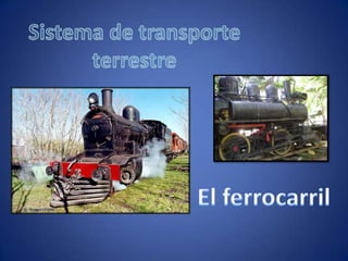 Sistema de transporte terrestre  El ferrocarril  