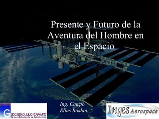 Presente y Futuro de la Aventura del Hombre en el Espacio   Ing. Campo Elías Roldan 