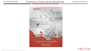 VIII CONGRESO FEDEM Presente y Futuro de las Mudanzas Salamanca, 6-8 Abril 2017
Lorenzo Garrido. Director de Consultoría (garrido.l@tactio.es)
 