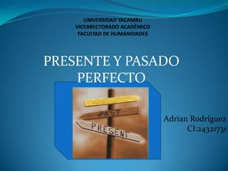 PRESENTE Y PASADO
    PERFECTO

               Adrian Rodríguez
                     CI:24321731
 