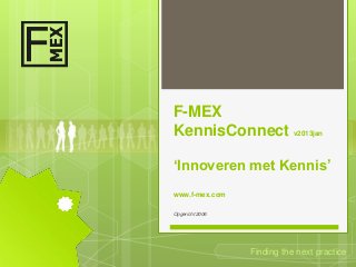 F-MEX
KennisConnect v2013jan

‘Innoveren met Kennis’
www.f-mex.com

Opgericht 2006




                 Finding the next practice
 