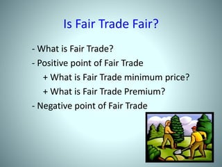 Is Fair Trade Fair?
- What is Fair Trade?
- Positive point of Fair Trade
+ What is Fair Trade minimum price?
+ What is Fair Trade Premium?
- Negative point of Fair Trade
 