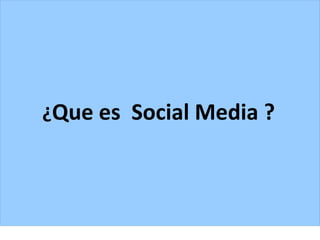 ¿Que es Social Media ?
 