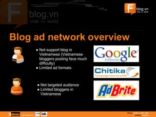 ● Not support blog in
Vietnamese (Vietnamese
bloggers posting face much
difficulty)
● Limited ad formats
● Not targeted audience
● Limited bloggers in
Vietnamese
 