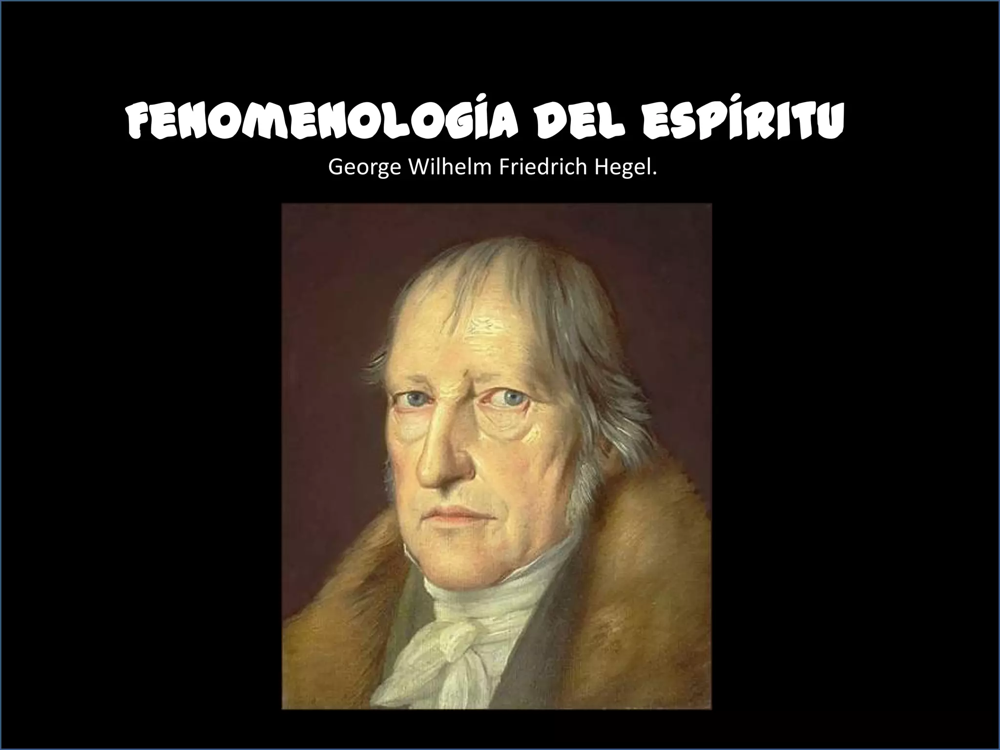 Fenomenología del espíritu. según: George Wilhelm Friedrich Hegel | PPTX