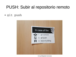 PUSH: Subir al repositorio remoto
● git push
Cc-by Wikipedia Commons
 