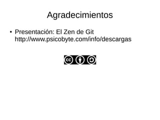Agradecimientos
● Presentación: El Zen de Git
http://www.psicobyte.com/info/descargas
 